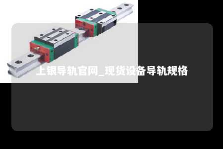 上银导轨官网_现货设备导轨规格