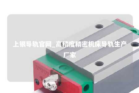 上银导轨官网_高精度精密机床导轨生产厂家