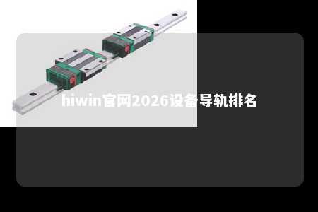 hiwin官网2026设备导轨排名