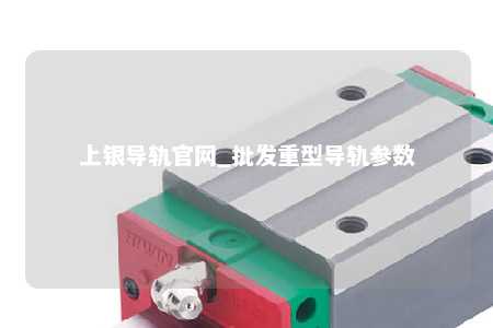 上银导轨官网_批发重型导轨参数