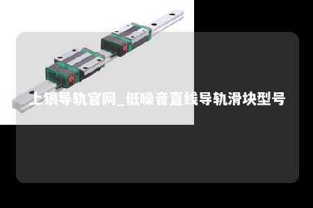 上银导轨官网_低噪音直线导轨滑块型号