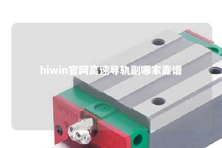 hiwin官网高速导轨副哪家靠谱