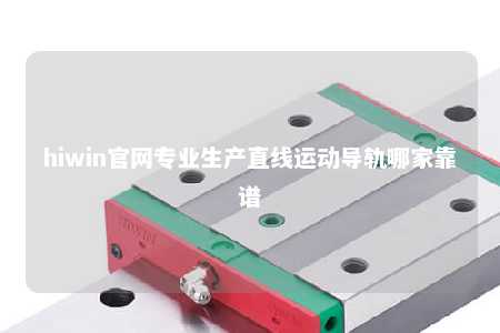 hiwin官网专业生产直线运动导轨哪家靠谱