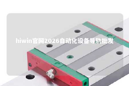 hiwin官网2026自动化设备导轨批发